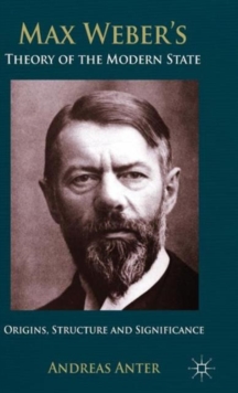 Max Weber's Theory of the Modern State : Origins, Structure and Significance, Hardback Book Max Weber's Theory of the Modern State : Origins, Structure and Significance, Hardback Book
