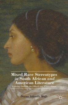 Mixed Race Stereotypes in South African and American Literature : Coloring Outside the (Black and White) Lines, Hardback Book Mixed Race Stereotypes in South African and American Literature : Coloring Outside the (Black and White) Lines, Hardback Book