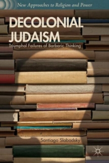 Decolonial Judaism : Triumphal Failures of Barbaric Thinking, Hardback Book Decolonial Judaism : Triumphal Failures of Barbaric Thinking, Hardback Book