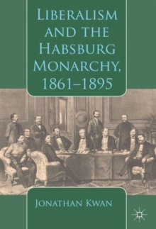 Liberalism and the Habsburg Monarchy, 1861-1895, Hardback Book Liberalism and the Habsburg Monarchy, 1861-1895, Hardback Book