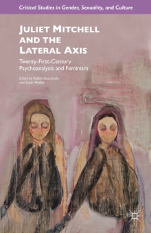 Juliet Mitchell and the Lateral Axis : Twenty-First-Century Psychoanalysis and Feminism