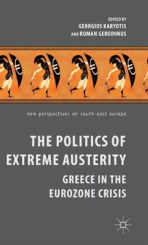 The Politics of Extreme Austerity : Greece in the Eurozone Crisis, Hardback Book The Politics of Extreme Austerity : Greece in the Eurozone Crisis, Hardback Book
