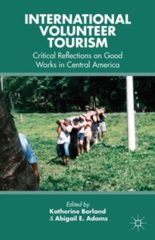 International Volunteer Tourism : Critical Reflections on Good Works in Central America, Hardback Book International Volunteer Tourism : Critical Reflections on Good Works in Central America, Hardback Book