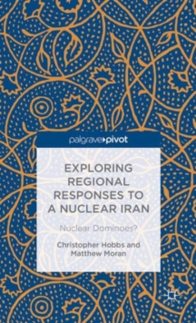 Exploring Regional Responses to a Nuclear Iran : Nuclear Dominoes?, Hardback Book Exploring Regional Responses to a Nuclear Iran : Nuclear Dominoes?, Hardback Book
