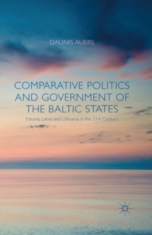 Comparative Politics and Government of the Baltic States : Estonia, Latvia and Lithuania in the 21st Century