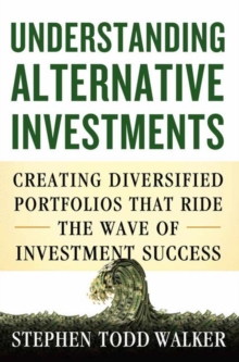 Understanding Alternative Investments : Creating Diversified Portfolios That Ride the Wave of Investment Success, Hardback Book Understanding Alternative Investments : Creating Diversified Portfolios That Ride the Wave of Investment Success, Hardback Book