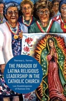 The Paradox of Latina Religious Leadership in the Catholic Church : Las Guadalupanas of Kansas City