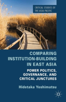 Comparing Institution-Building in East Asia : Power Politics, Governance, and Critical Junctures