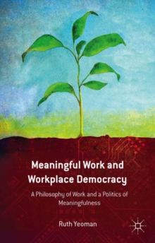 Meaningful Work and Workplace Democracy : A Philosophy of Work and a Politics of Meaningfulness