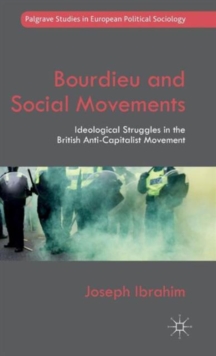 Bourdieu and Social Movements : Ideological Struggles in the British Anti-Capitalist Movement, Hardback Book Bourdieu and Social Movements : Ideological Struggles in the British Anti-Capitalist Movement, Hardback Book