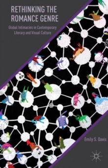 Rethinking the Romance Genre : Global Intimacies in Contemporary Literary and Visual Culture, Hardback Book Rethinking the Romance Genre : Global Intimacies in Contemporary Literary and Visual Culture, Hardback Book