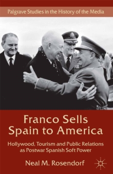 Franco Sells Spain to America : Hollywood, Tourism and Public Relations as Postwar Spanish Soft Power