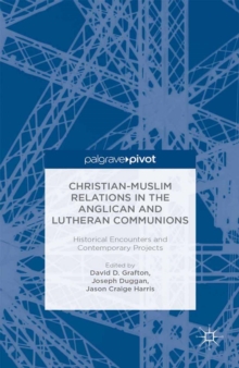 Christian-Muslim Relations in the Anglican and Lutheran Communions : Historical Encounters and Contemporary Projects