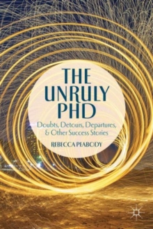 The Unruly PhD : Doubts, Detours, Departures, and Other Success Stories, Paperback / softback Book The Unruly PhD : Doubts, Detours, Departures, and Other Success Stories, Paperback / softback Book