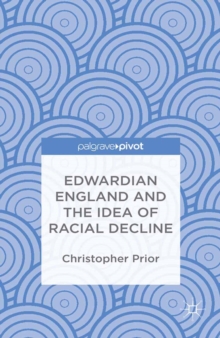 Edwardian England and the Idea of Racial Decline : An Empire's Future