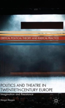 Politics and Theatre in Twentieth-Century Europe : Imagination and Resistance, Hardback Book Politics and Theatre in Twentieth-Century Europe : Imagination and Resistance, Hardback Book