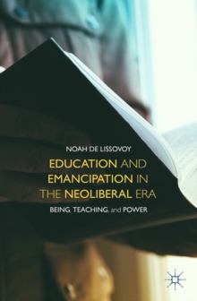 Education and Emancipation in the Neoliberal Era : Being, Teaching, and Power