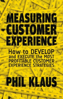 Measuring Customer Experience : How to Develop and Execute the Most Profitable Customer Experience Strategies