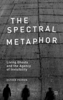 The Spectral Metaphor : Living Ghosts and the Agency of Invisibility, Hardback Book The Spectral Metaphor : Living Ghosts and the Agency of Invisibility, Hardback Book