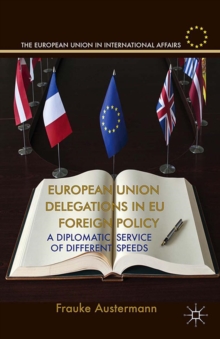 European Union Delegations in EU Foreign Policy : A Diplomatic Service of Different Speeds