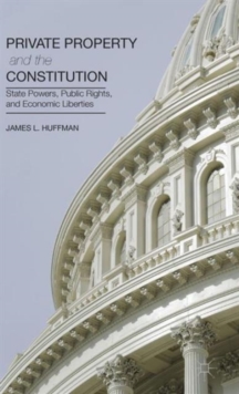 Private Property and the Constitution : State Powers, Public Rights, and Economic Liberties, Hardback Book Private Property and the Constitution : State Powers, Public Rights, and Economic Liberties, Hardback Book