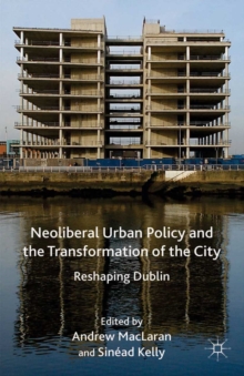 Neoliberal Urban Policy and the Transformation of the City : Reshaping Dublin