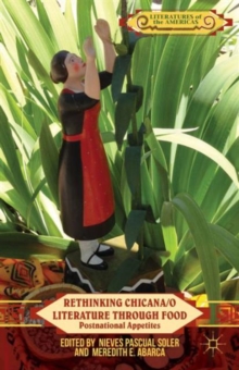 Rethinking Chicana/o Literature Through Food : Postnational Appetites, Hardback Book Rethinking Chicana/o Literature Through Food : Postnational Appetites, Hardback Book