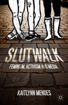 Slutwalk : Feminism, Activism and Media