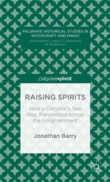 Raising Spirits : How a Conjuror's Tale Was Transmitted across the Enlightenment, Hardback Book Raising Spirits : How a Conjuror's Tale Was Transmitted across the Enlightenment, Hardback Book
