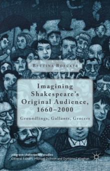 Imagining Shakespeare's Original Audience, 1660-2000 : Groundlings, Gallants, Grocers