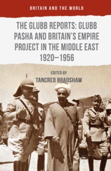 The Glubb Reports: Glubb Pasha and Britain's Empire Project in the Middle East 1920-1956