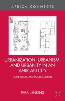 Urbanization, Urbanism, and Urbanity in an African City : Home Spaces and House Cultures, Hardback Book Urbanization, Urbanism, and Urbanity in an African City : Home Spaces and House Cultures, Hardback Book