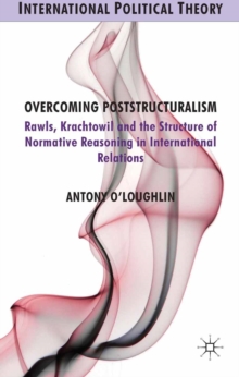 Overcoming Poststructuralism : Rawls, Kratochwil and the Structure of Normative Reasoning in International Relations