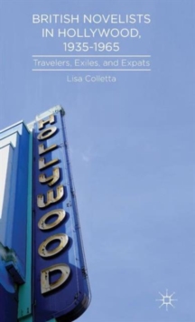 British Novelists in Hollywood, 1935-1965 : Travelers, Exiles, and Expats, Hardback Book British Novelists in Hollywood, 1935-1965 : Travelers, Exiles, and Expats, Hardback Book