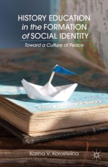 History Education in the Formation of Social Identity : Toward a Culture of Peace, Hardback Book History Education in the Formation of Social Identity : Toward a Culture of Peace, Hardback Book