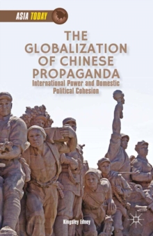 The Globalization of Chinese Propaganda : International Power and Domestic Political Cohesion