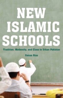 New Islamic Schools : Tradition, Modernity, and Class in Urban Pakistan