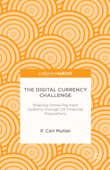 The Digital Currency Challenge : Shaping Online Payment Systems Through U.S. Financial Regulations