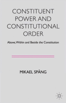 Constituent Power and Constitutional Order : Above, Within and Beside the Constitution