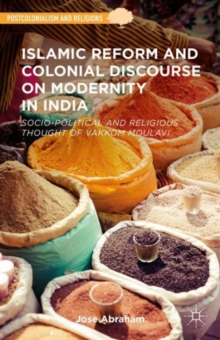 Islamic Reform and Colonial Discourse on Modernity in India : Socio-Political and Religious Thought of Vakkom Moulavi, Hardback Book Islamic Reform and Colonial Discourse on Modernity in India : Socio-Political and Religious Thought of Vakkom Moulavi, Hardback Book