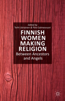 Finnish Women Making Religion : Between Ancestors and Angels