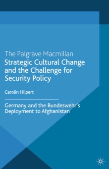 Strategic Cultural Change and the Challenge for Security Policy : Germany and the Bundeswehr's Deployment to Afghanistan