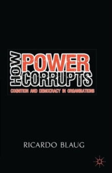How Power Corrupts : Cognition and Democracy in Organisations, Paperback / softback Book How Power Corrupts : Cognition and Democracy in Organisations, Paperback / softback Book