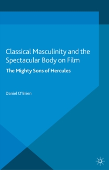 Classical Masculinity and the Spectacular Body on Film : The Mighty Sons of Hercules