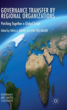 Governance Transfer by Regional Organizations : Patching Together a Global Script, Hardback Book Governance Transfer by Regional Organizations : Patching Together a Global Script, Hardback Book