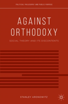 Against Orthodoxy : Social Theory and Its Discontents