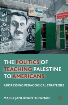 The Politics of Teaching Palestine to Americans : Addressing Pedagogical Strategies, Paperback / softback Book The Politics of Teaching Palestine to Americans : Addressing Pedagogical Strategies, Paperback / softback Book
