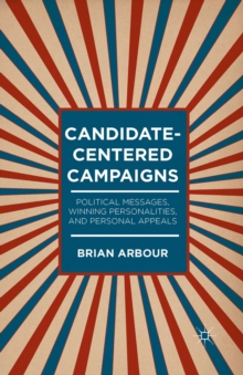 Candidate-Centered Campaigns : Political Messages, Winning Personalities, and Personal Appeals