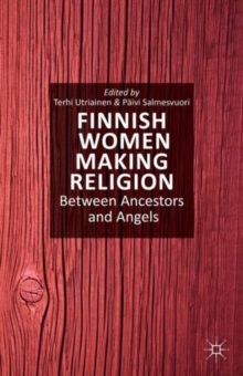 Finnish Women Making Religion : Between Ancestors and Angels, Hardback Book Finnish Women Making Religion : Between Ancestors and Angels, Hardback Book