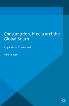 Consumption, Media and the Global South : Aspiration Contested